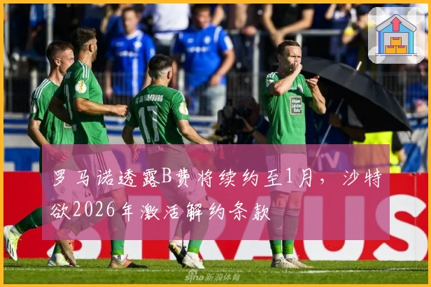 罗马诺透露B费将续约至1月，沙特欲2026年激活解约条款