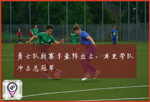 勇士队新赛季豪阵出击，库里带队冲击总冠军